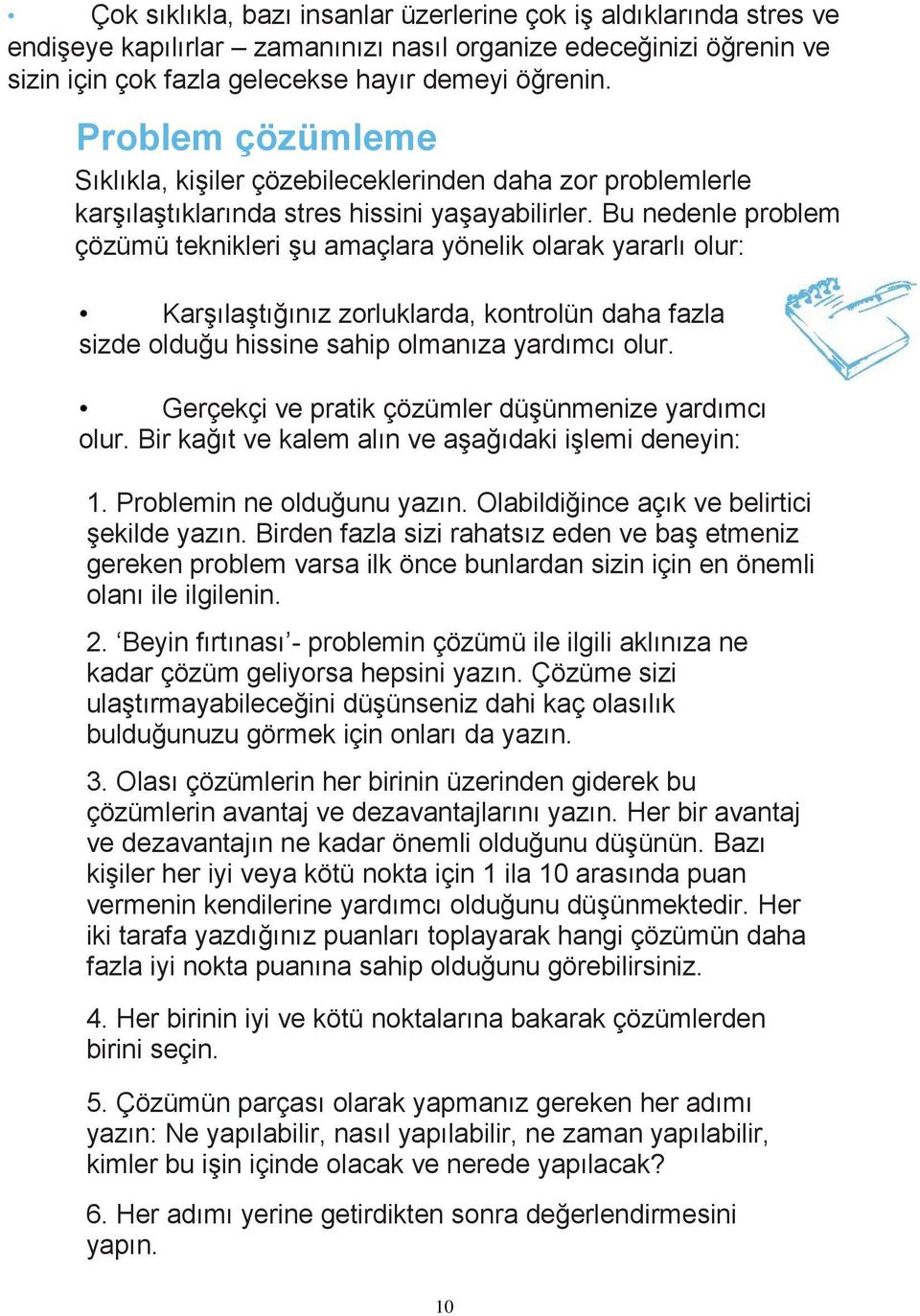 Bu nedenle problem çözümü teknikleri şu amaçlara yönelik olarak yararlı olur: Karşılaştığınız zorluklarda, kontrolün daha fazla sizde olduğu hissine sahip olmanıza yardımcı olur.