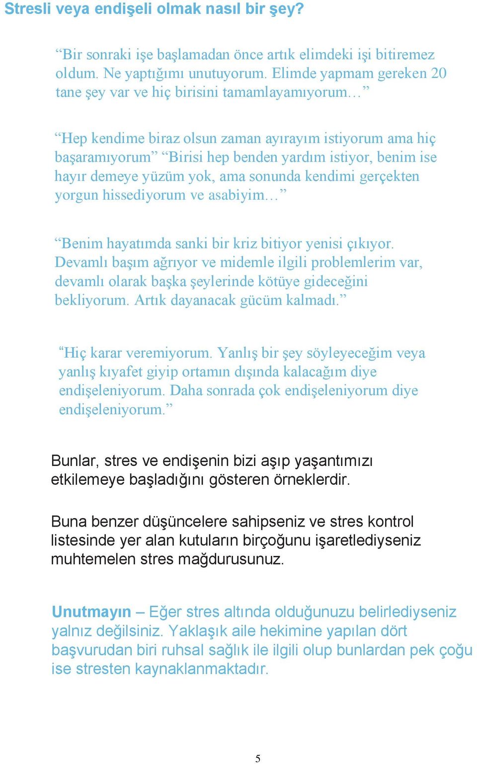 yüzüm yok, ama sonunda kendimi gerçekten yorgun hissediyorum ve asabiyim Benim hayatımda sanki bir kriz bitiyor yenisi çıkıyor.