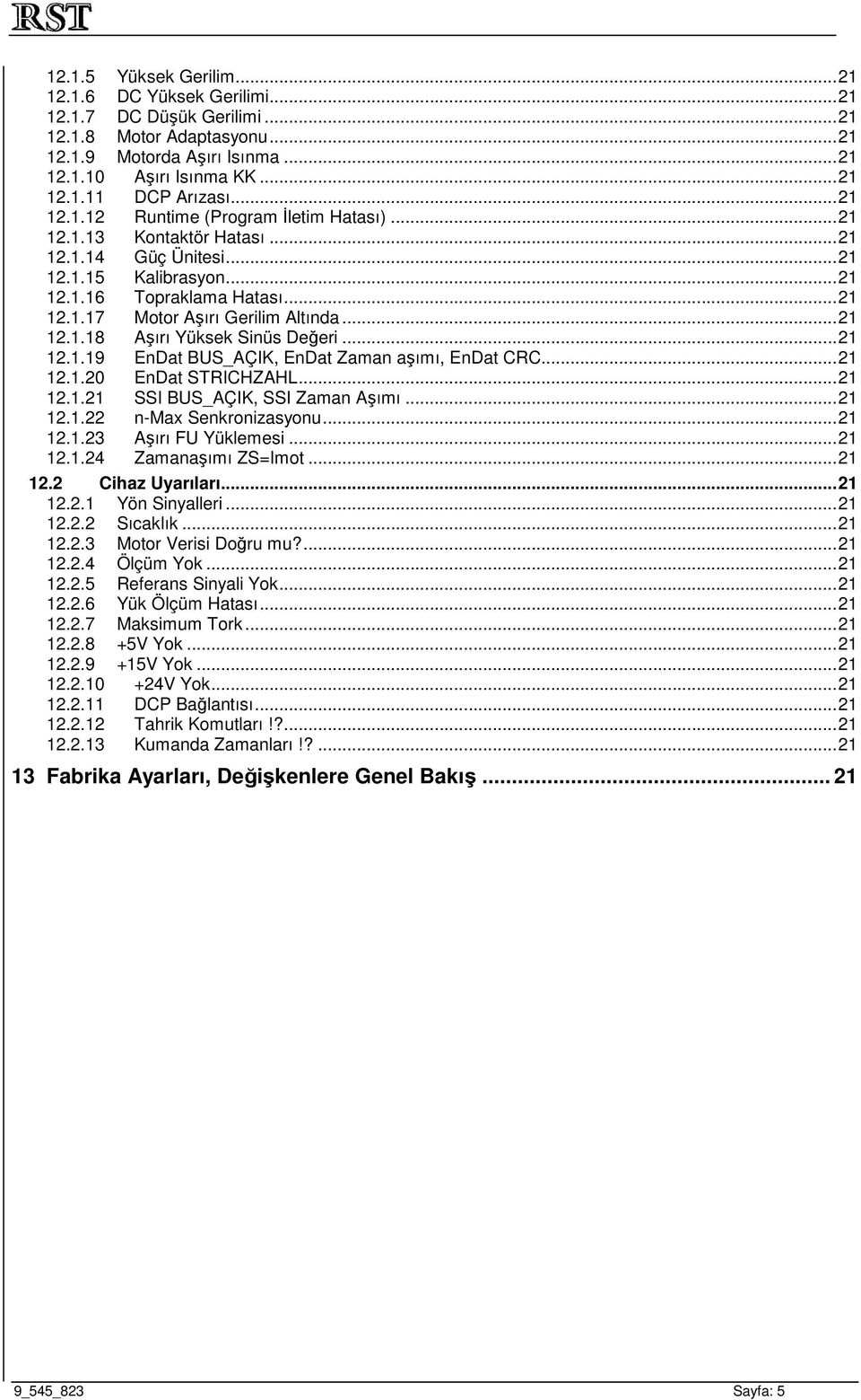 ..21 12.1.18 Aşırı Yüksek Sinüs Değeri...21 12.1.19 EnDat BUS_AÇIK, EnDat Zaman aşımı, EnDat CRC...21 12.1.20 EnDat STRICHZAHL...21 12.1.21 SSI BUS_AÇIK, SSI Zaman Aşımı...21 12.1.22 n-max Senkronizasyonu.