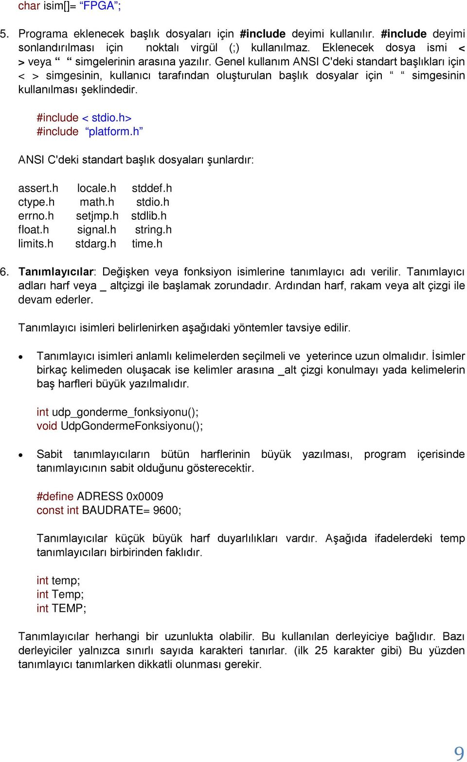 Genel kullanım ANSI C'deki standart başlıkları için < > simgesinin, kullanıcı tarafından oluşturulan başlık dosyalar için simgesinin kullanılması şeklindedir. #include < stdio.h> #include platform.