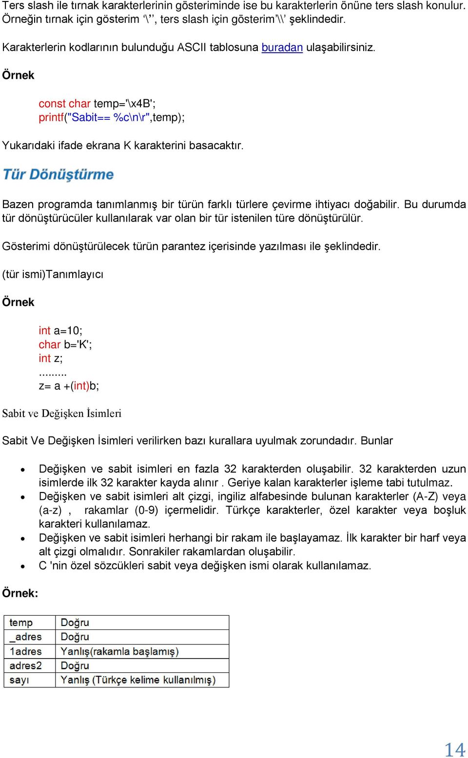 Bazen programda tanımlanmış bir türün farklı türlere çevirme ihtiyacı doğabilir. Bu durumda tür dönüştürücüler kullanılarak var olan bir tür istenilen türe dönüştürülür.