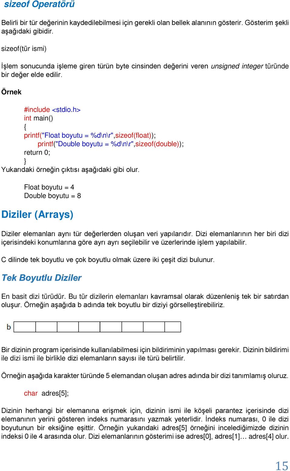 h> int main() { printf("float boyutu = %d\n\r",sizeof(float)); printf("double boyutu = %d\n\r",sizeof(double)); return 0; Yukarıdaki örneğin çıktısı aşağıdaki gibi olur.