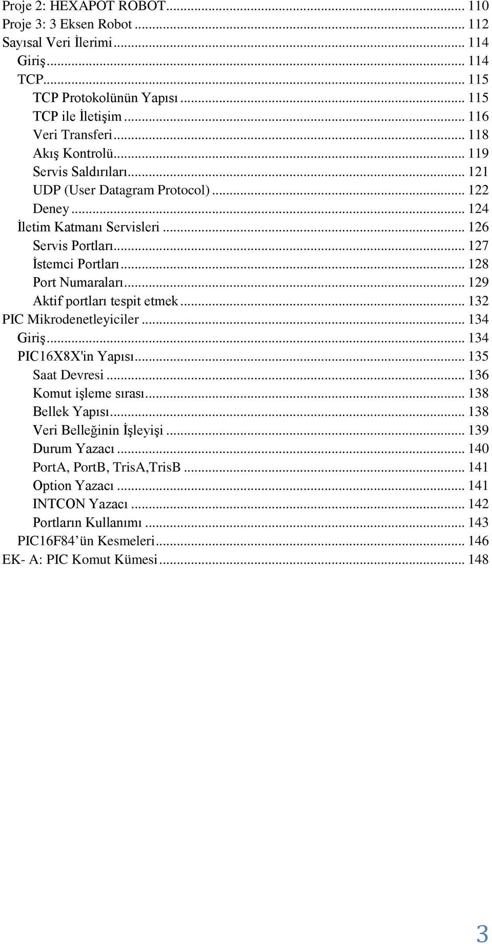 .. 128 Port Numaraları... 129 Aktif portları tespit etmek... 132 PIC Mikrodenetleyiciler... 134 Giriş... 134 PIC16X8X'in Yapısı... 135 Saat Devresi... 136 Komut işleme sırası... 138 Bellek Yapısı.