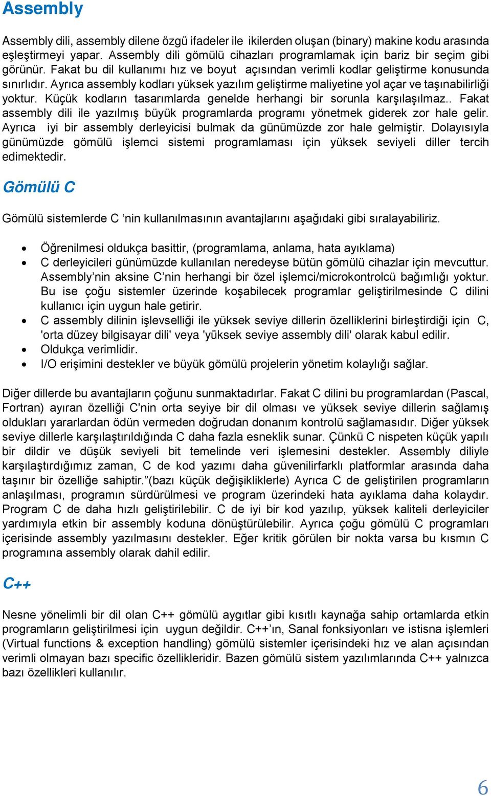 Ayrıca assembly kodları yüksek yazılım geliştirme maliyetine yol açar ve taşınabilirliği yoktur. Küçük kodların tasarımlarda genelde herhangi bir sorunla karşılaşılmaz.