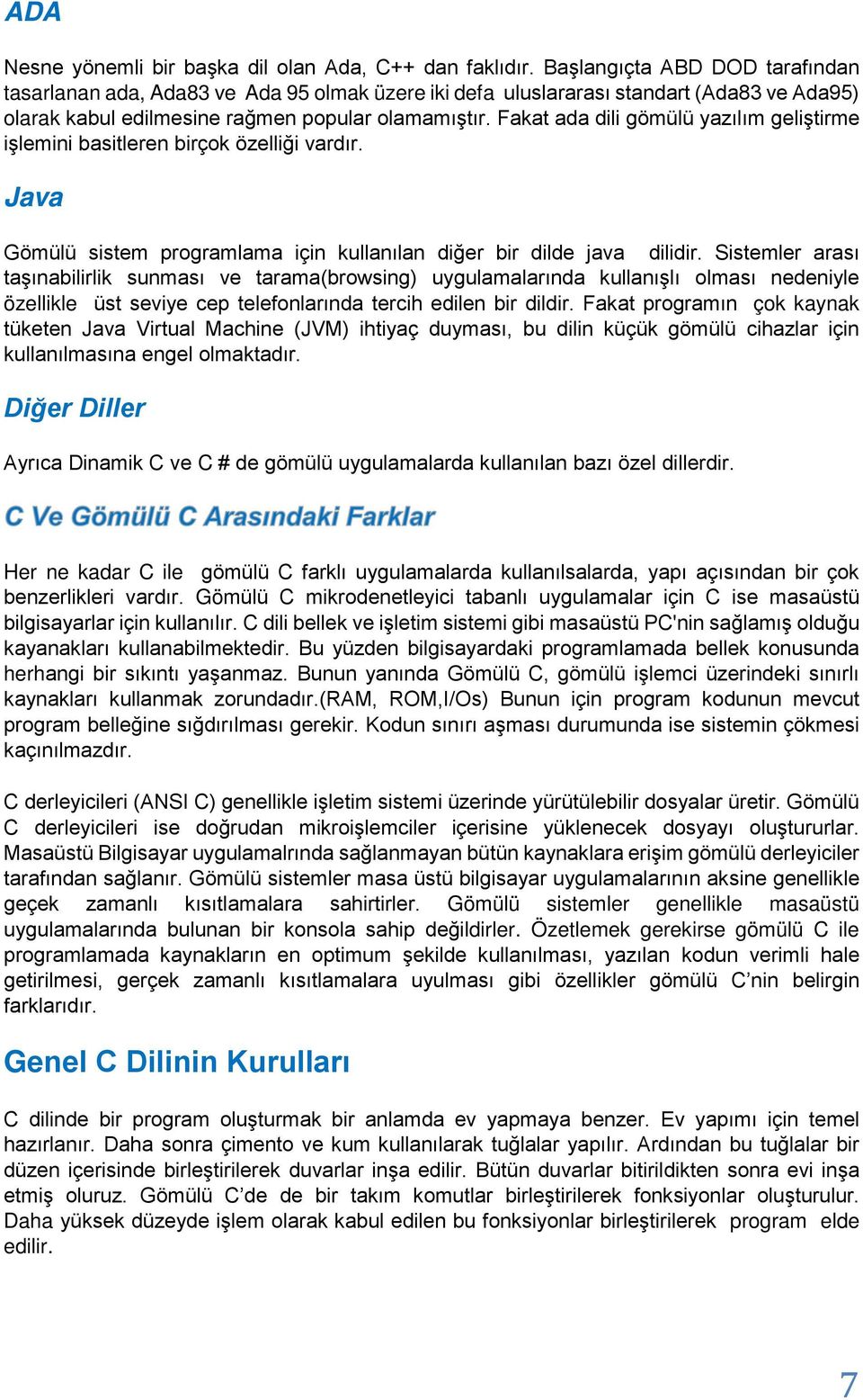 Fakat ada dili gömülü yazılım geliştirme işlemini basitleren birçok özelliği vardır. Java Gömülü sistem programlama için kullanılan diğer bir dilde java dilidir.