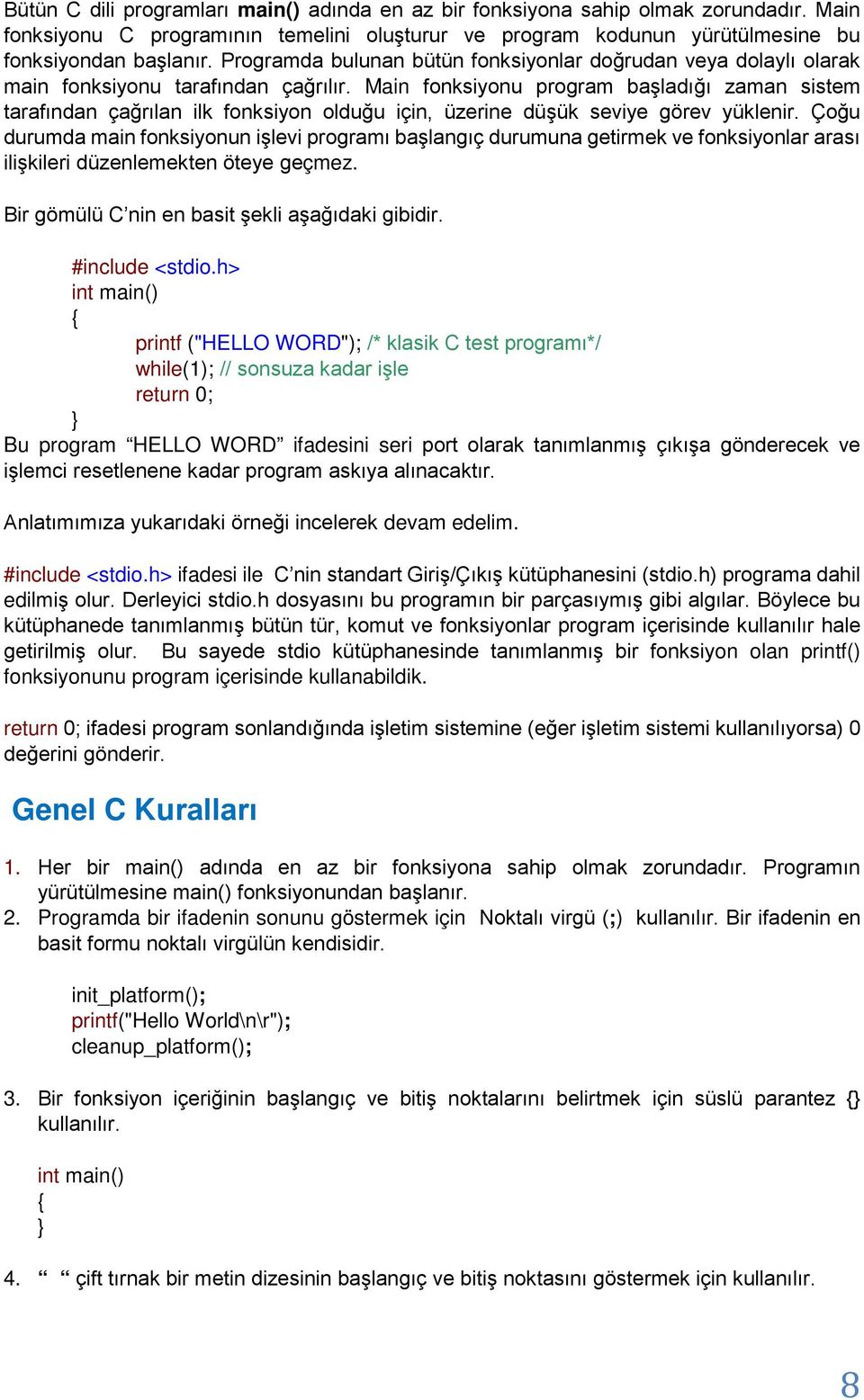 Main fonksiyonu program başladığı zaman sistem tarafından çağrılan ilk fonksiyon olduğu için, üzerine düşük seviye görev yüklenir.