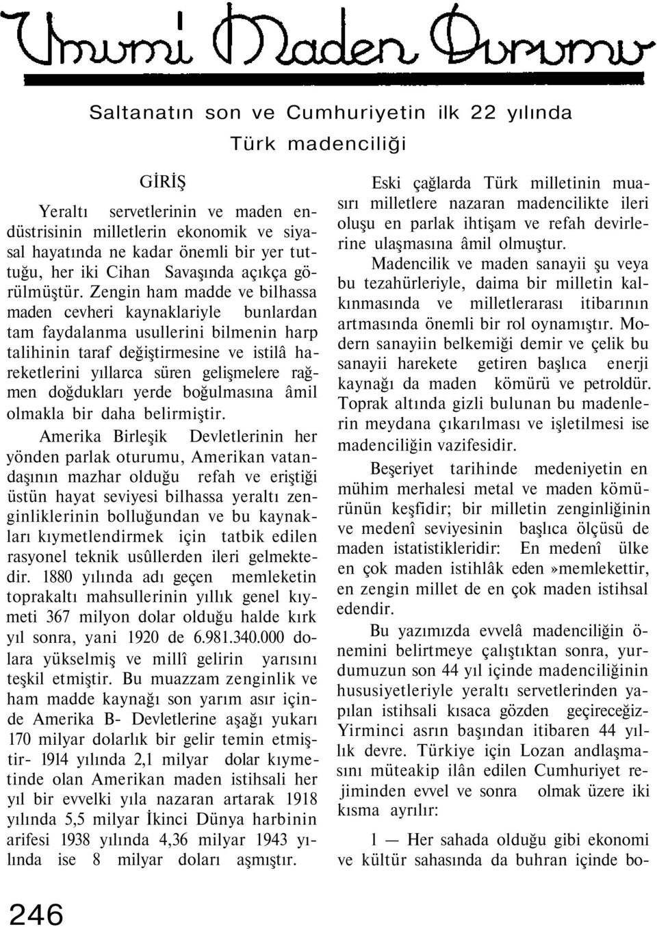 Zengin ham madde ve bilhassa maden cevheri kaynaklariyle bunlardan tam faydalanma usullerini bilmenin harp talihinin taraf değiştirmesine ve istilâ hareketlerini yıllarca süren gelişmelere rağmen