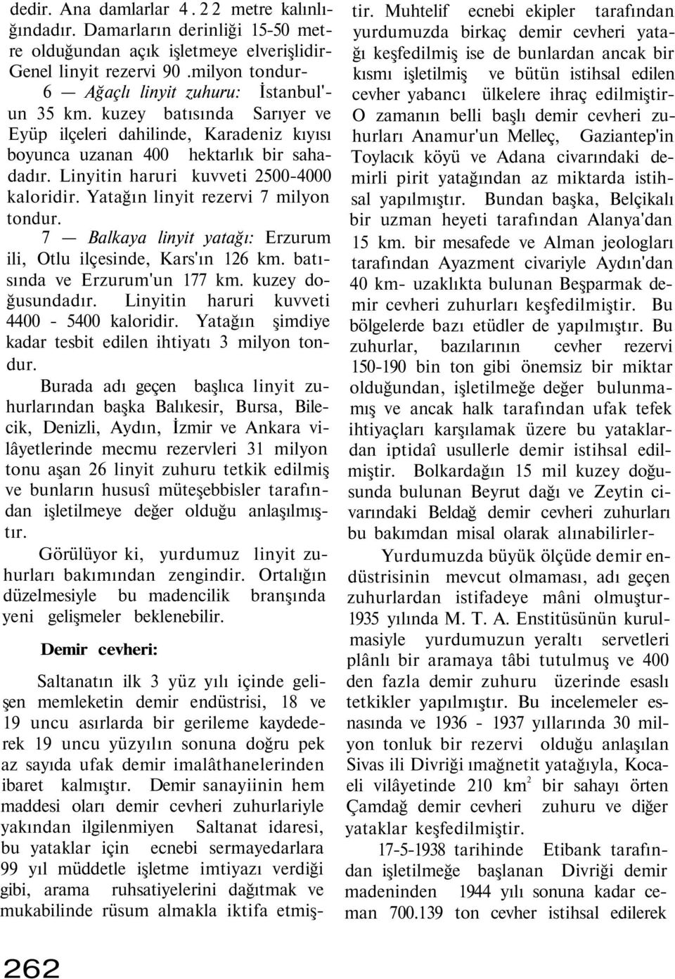 Linyitin haruri kuvveti 2500-4000 kaloridir. Yatağın linyit rezervi 7 milyon tondur. 7 Balkaya linyit yatağı: Erzurum ili, Otlu ilçesinde, Kars'ın 126 km. batısında ve Erzurum'un 177 km.