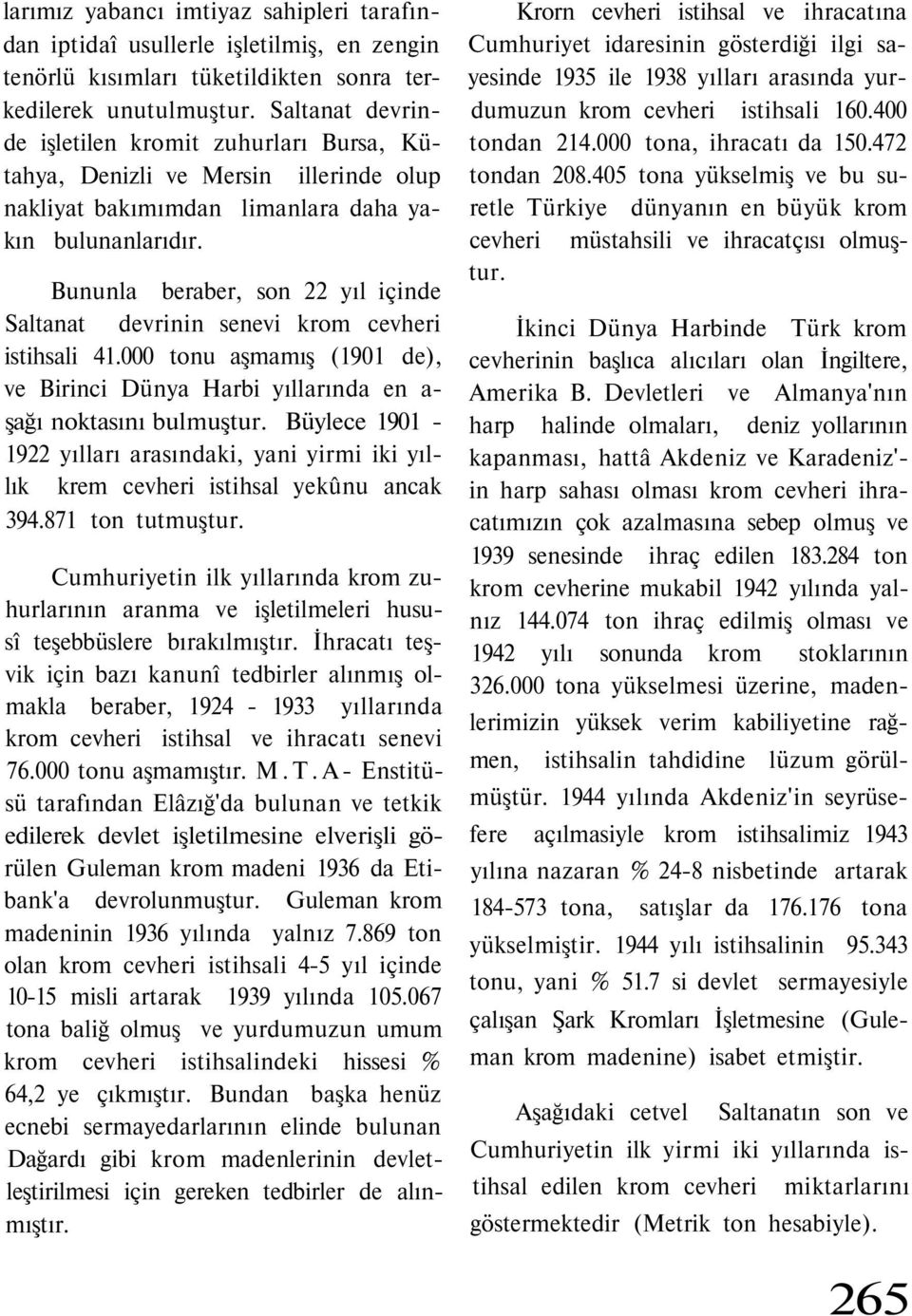 Bununla beraber, son 22 yıl içinde Saltanat devrinin senevi krom cevheri istihsali 41.000 tonu aşmamış (1901 de), ve Birinci Dünya Harbi yıllarında en a- şağı noktasını bulmuştur.