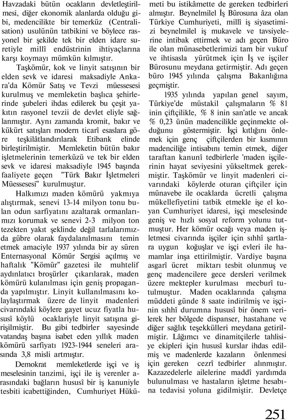 Taşkömür, kok ve linyit satışının bir elden sevk ve idaresi maksadiyle Ankara'da Kömür Satış ve Tevzi müessesesi kurulmuş ve memleketin başlıca şehirlerinde şubeleri ihdas edilerek bu çeşit yakıtın