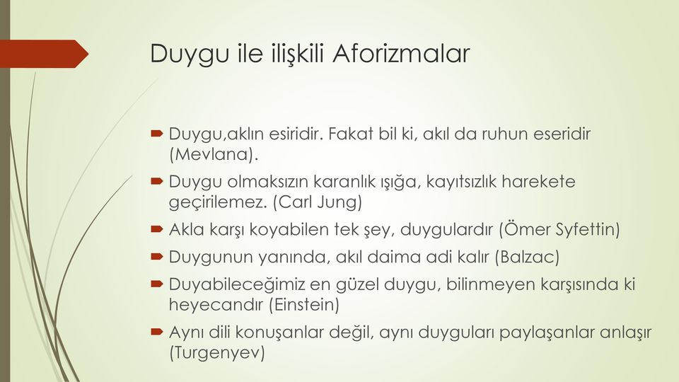 (Carl Jung) Akla karşı koyabilen tek şey, duygulardır (Ömer Syfettin) Duygunun yanında, akıl daima adi kalır