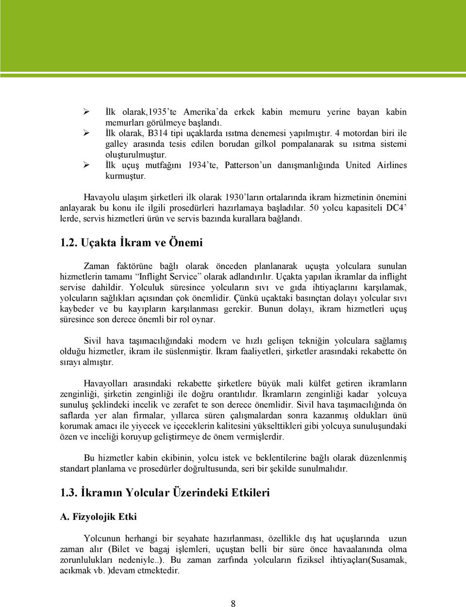 Havayolu ulaşım şirketleri ilk olarak 1930 ların ortalarında ikram hizmetinin önemini anlayarak bu konu ile ilgili prosedürleri hazırlamaya başladılar.