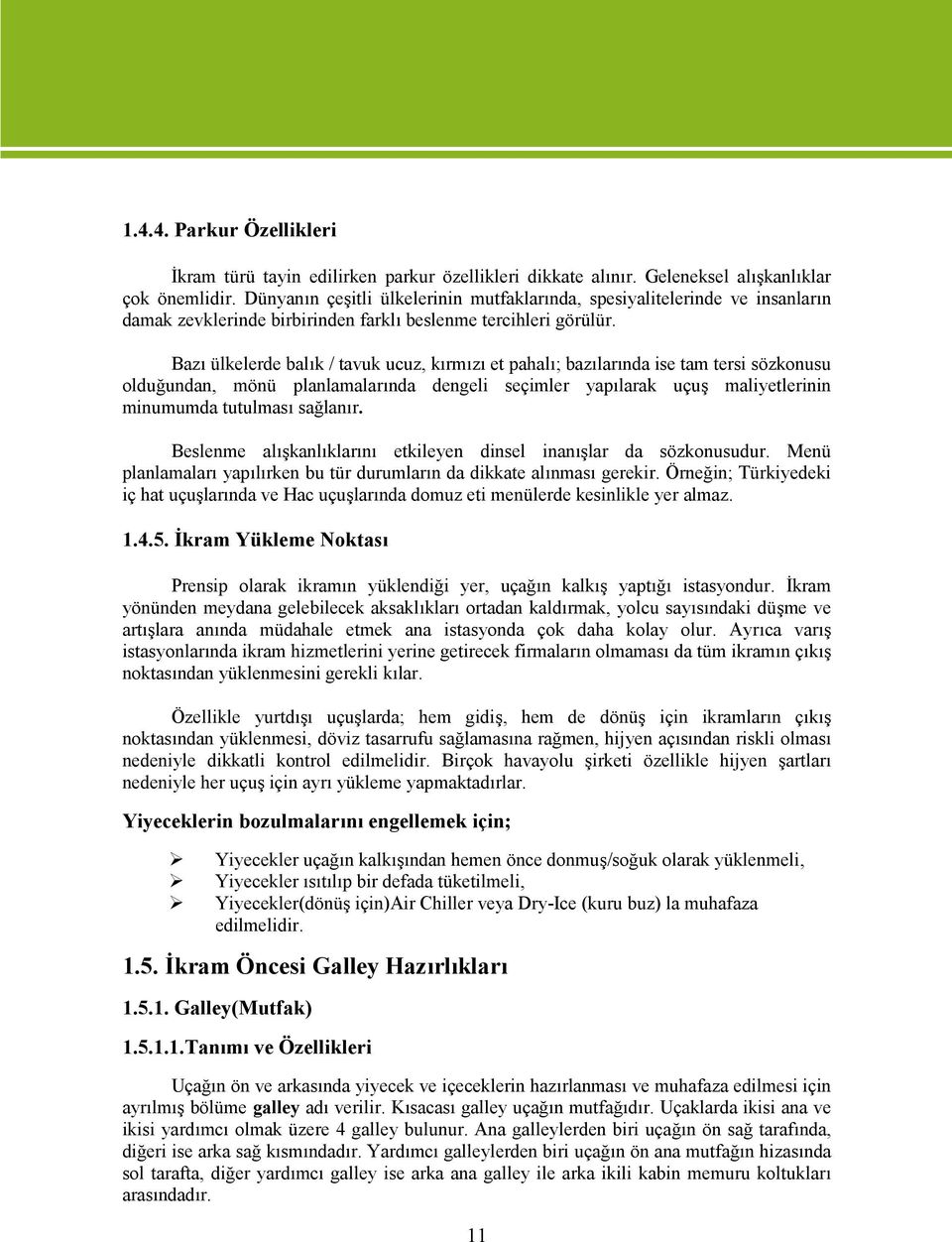 Bazı ülkelerde balık / tavuk ucuz, kırmızı et pahalı; bazılarında ise tam tersi sözkonusu olduğundan, mönü planlamalarında dengeli seçimler yapılarak uçuş maliyetlerinin minumumda tutulması sağlanır.