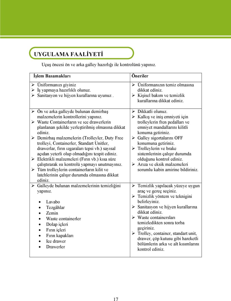 Waste Containerların ve ıce drawerlerin planlanan şekilde yerleştirilmiş olmasına dikkat ediniz.