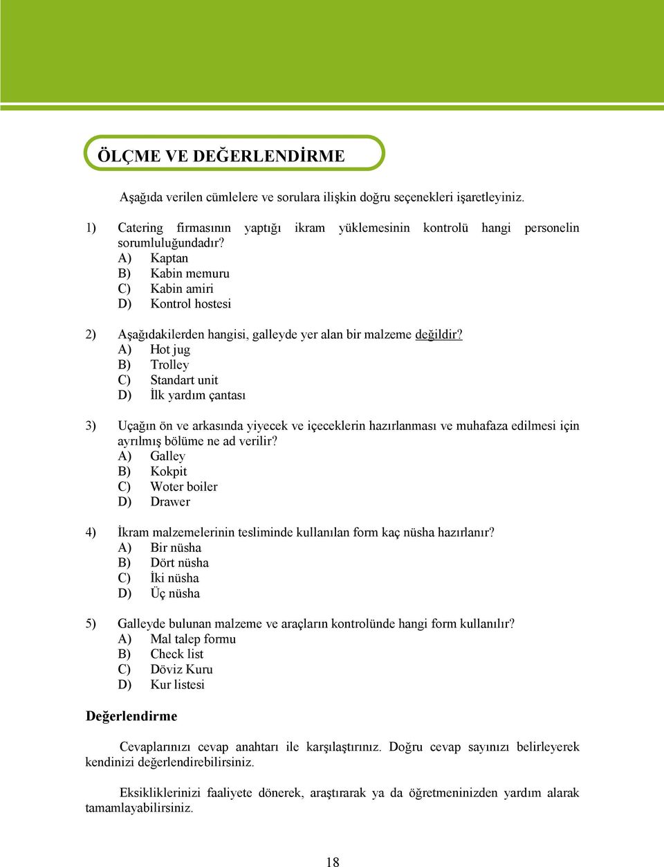 A) Kaptan B) Kabin memuru C) Kabin amiri D) Kontrol hostesi 2) Aşağıdakilerden hangisi, galleyde yer alan bir malzeme değildir?