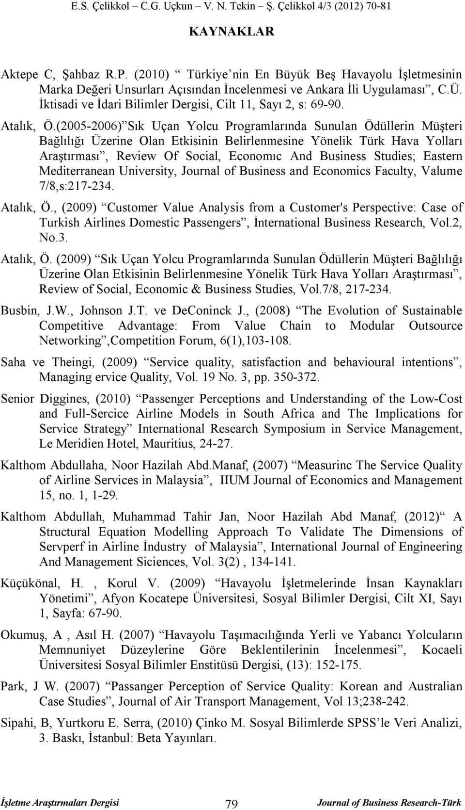 (2005-2006) Sık Uçan Yolcu Programlarında Sunulan Ödüllerin Müşteri Bağlılığı Üzerine Olan Etkisinin Belirlenmesine Yönelik Türk Hava Yolları Araştırması, Review Of Social, Economıc And Business