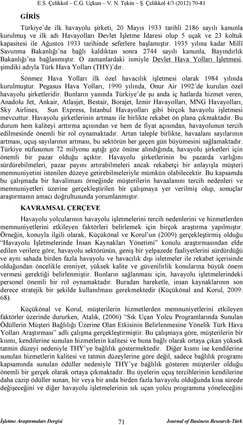 Ağustos 1933 tarihinde seferlere başlamıştır. 1935 yılına kadar Millî Savunma Bakanlığı na bağlı kaldıktan sonra 2744 sayılı kanunla, Bayındırlık Bakanlığı na bağlanmıştır.