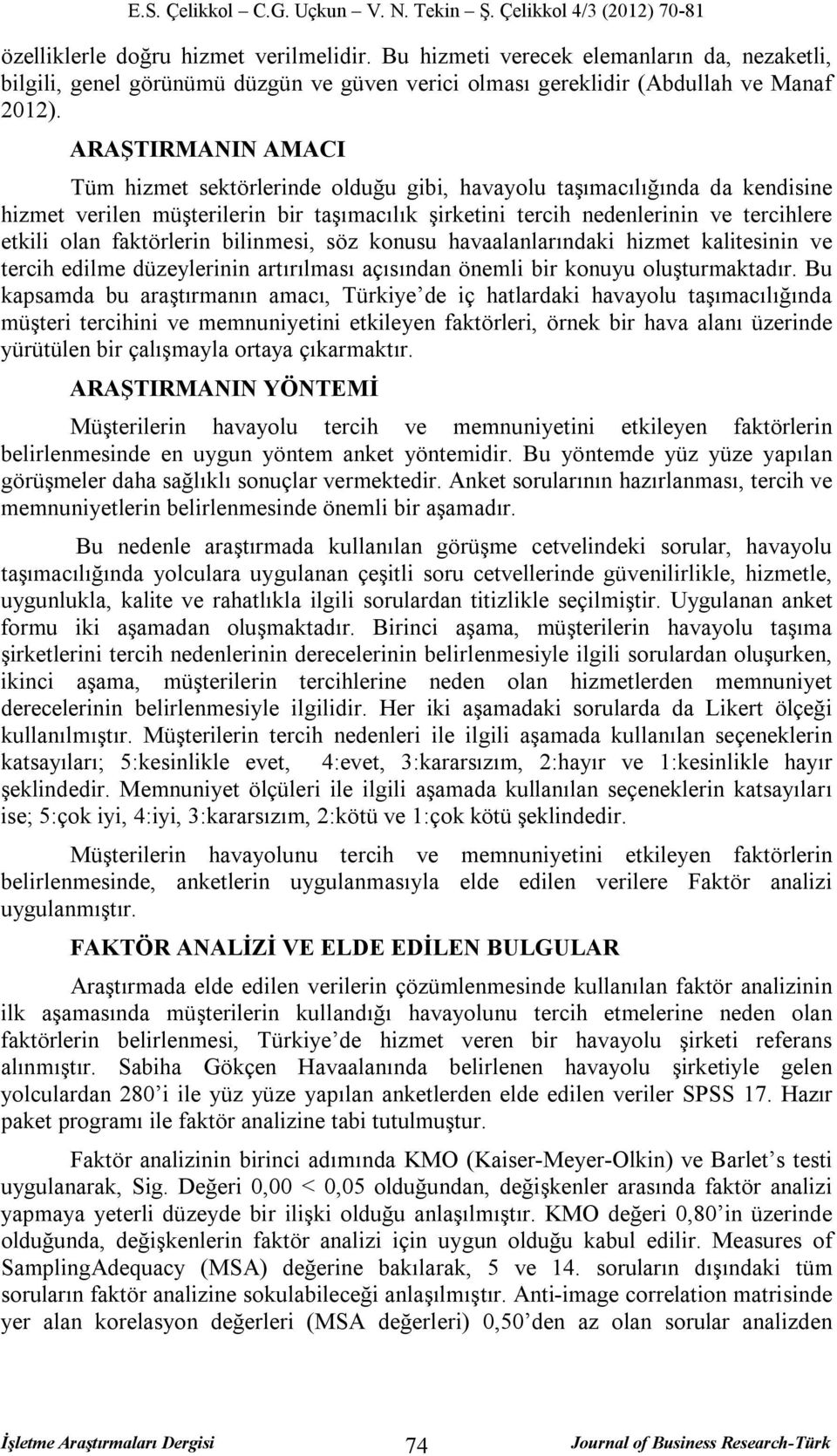 faktörlerin bilinmesi, söz konusu havaalanlarındaki hizmet kalitesinin ve tercih edilme düzeylerinin artırılması açısından önemli bir konuyu oluşturmaktadır.