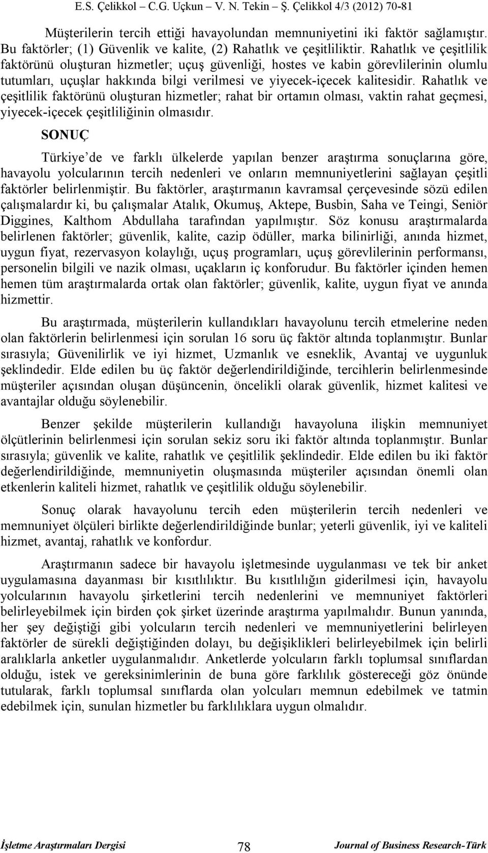 Rahatlık ve çeşitlilik faktörünü oluşturan hizmetler; rahat bir ortamın olması, vaktin rahat geçmesi, yiyecek-içecek çeşitliliğinin olmasıdır.