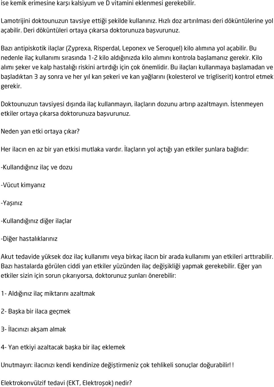 Bu nedenle ilaç kullanımı sırasında 1-2 kilo aldığınızda kilo alımını kontrola başlamanız gerekir. Kilo alımı şeker ve kalp hastalığı riskini artırdığı için çok önemlidir.