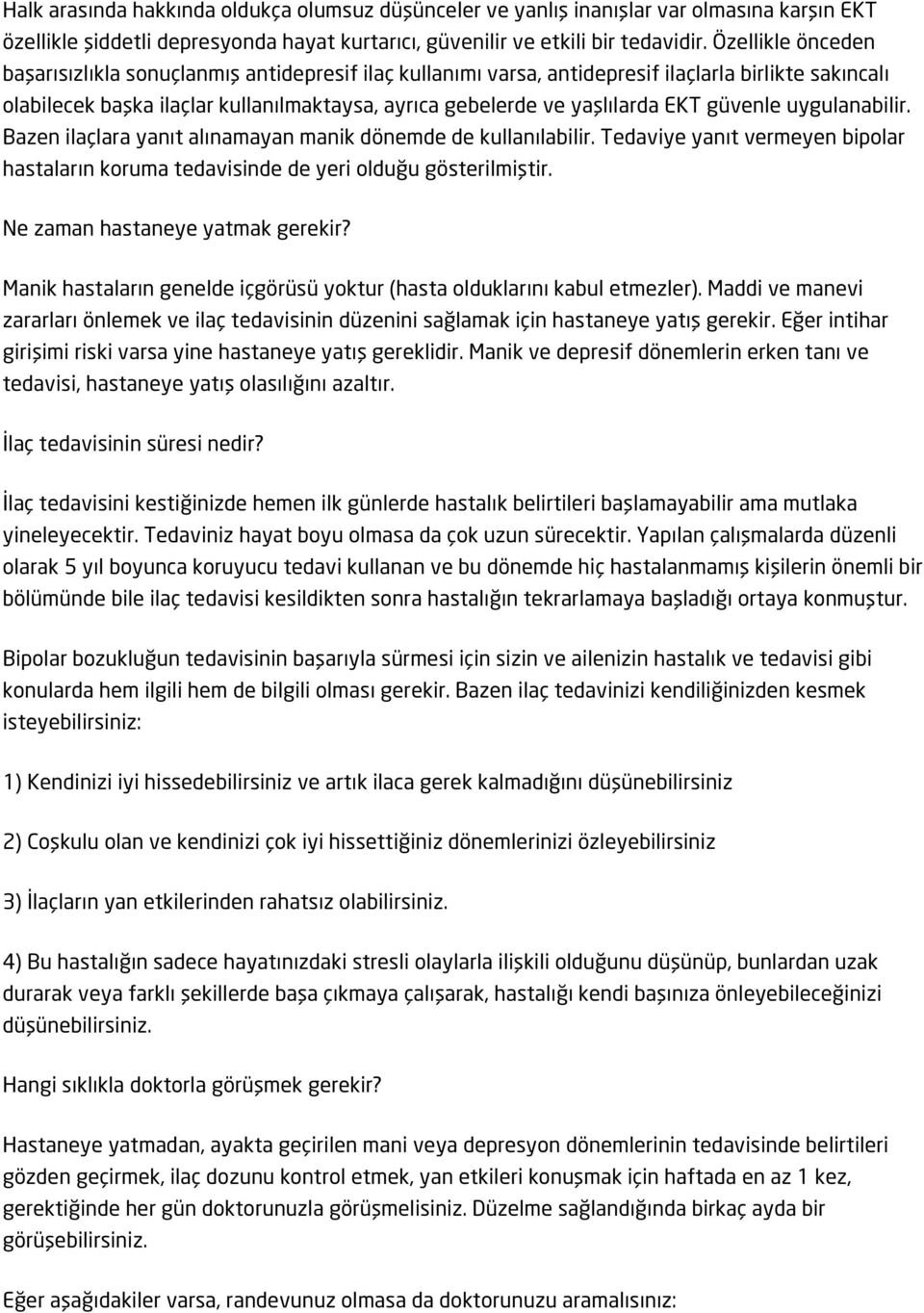 güvenle uygulanabilir. Bazen ilaçlara yanıt alınamayan manik dönemde de kullanılabilir. Tedaviye yanıt vermeyen bipolar hastaların koruma tedavisinde de yeri olduğu gösterilmiştir.