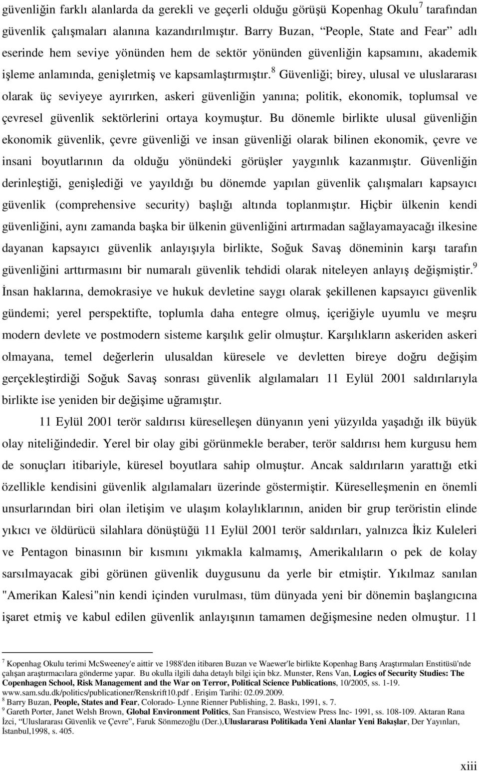 8 Güvenliği; birey, ulusal ve uluslararası olarak üç seviyeye ayırırken, askeri güvenliğin yanına; politik, ekonomik, toplumsal ve çevresel güvenlik sektörlerini ortaya koymuştur.