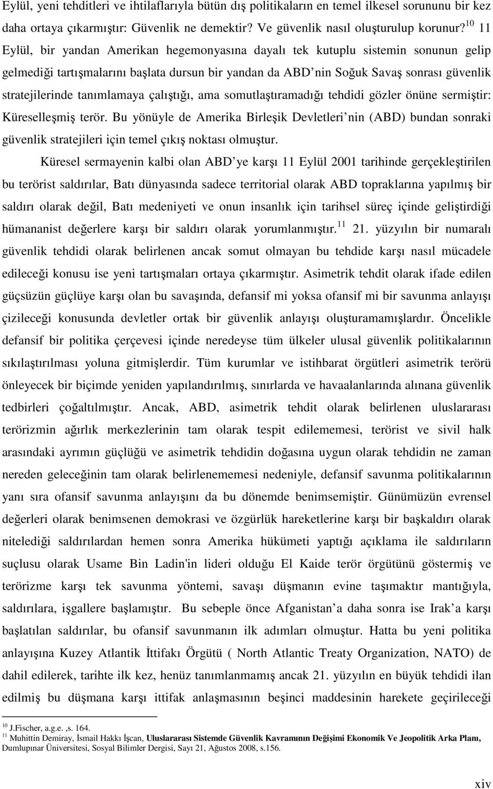 tanımlamaya çalıştığı, ama somutlaştıramadığı tehdidi gözler önüne sermiştir: Küreselleşmiş terör.