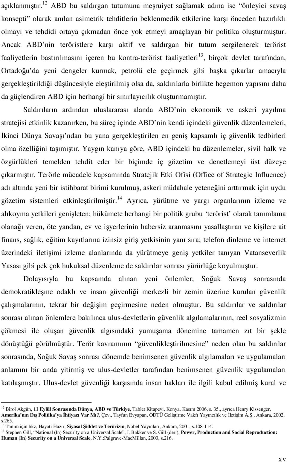 önce yok etmeyi amaçlayan bir politika oluşturmuştur.