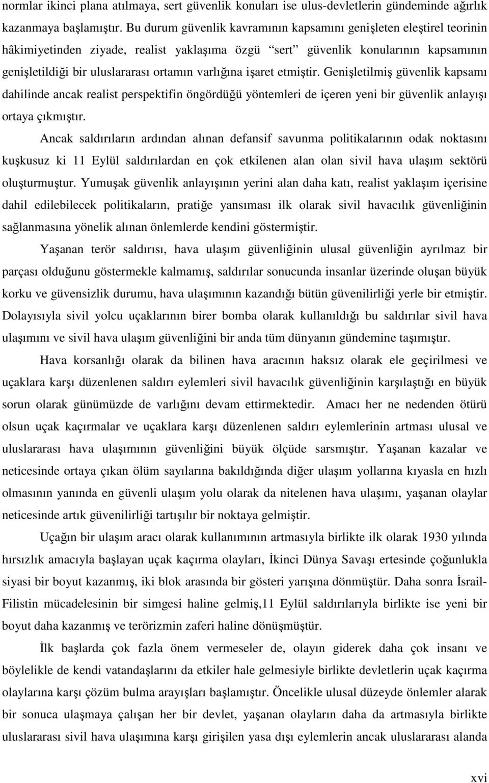 varlığına işaret etmiştir. Genişletilmiş güvenlik kapsamı dahilinde ancak realist perspektifin öngördüğü yöntemleri de içeren yeni bir güvenlik anlayışı ortaya çıkmıştır.