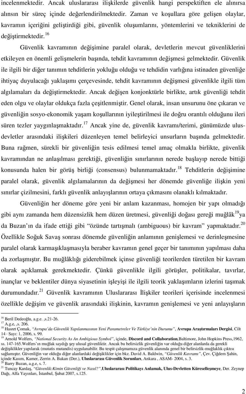 16 Güvenlik kavramının değişimine paralel olarak, devletlerin mevcut güvenliklerini etkileyen en önemli gelişmelerin başında, tehdit kavramının değişmesi gelmektedir.