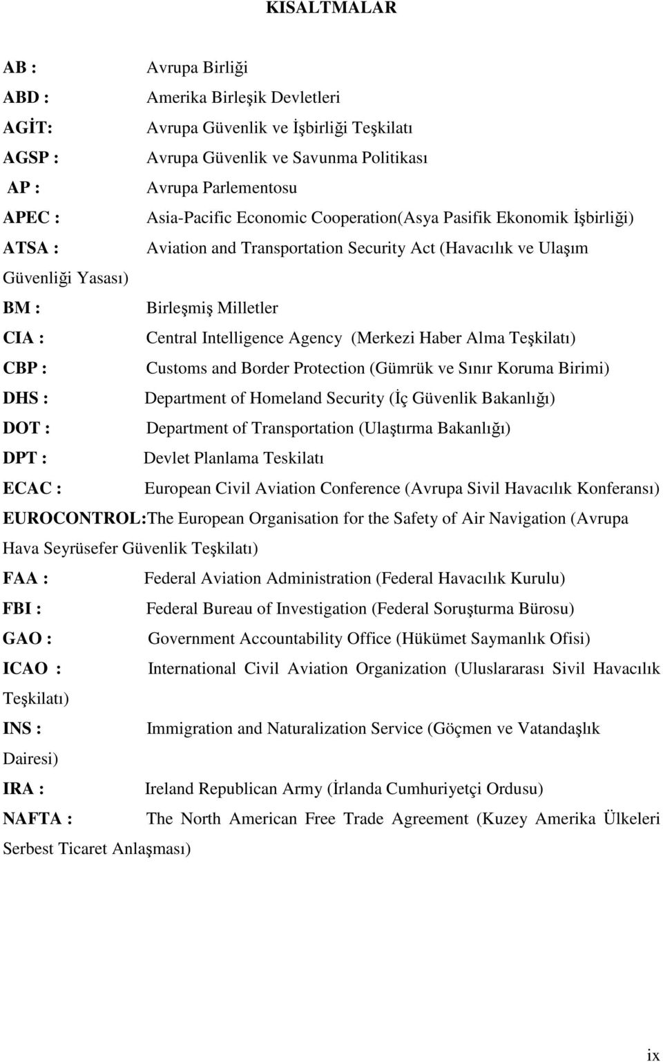 Intelligence Agency (Merkezi Haber Alma Teşkilatı) CBP : Customs and Border Protection (Gümrük ve Sınır Koruma Birimi) DHS : Department of Homeland Security (Đç Güvenlik Bakanlığı) DOT : Department