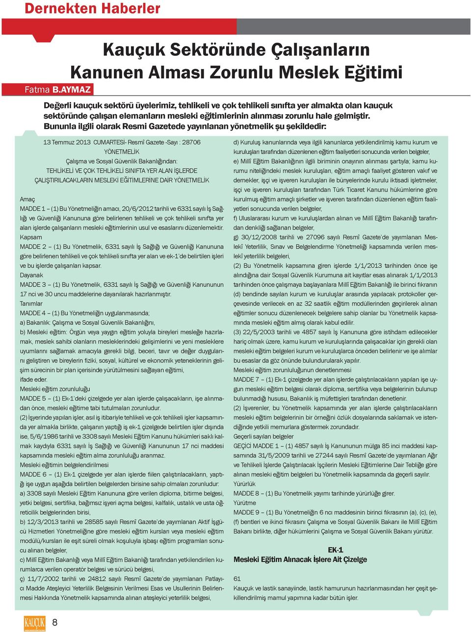 Bununla ilgili olarak Resmi Gazetede yayınlanan yönetmelik şu şekildedir: 13 Temmuz 2013 CUMARTESİ- Resmî Gazete -Sayı : 28706 YÖNETMELİK Çalışma ve Sosyal Güvenlik Bakanlığından: TEHLİKELİ VE ÇOK