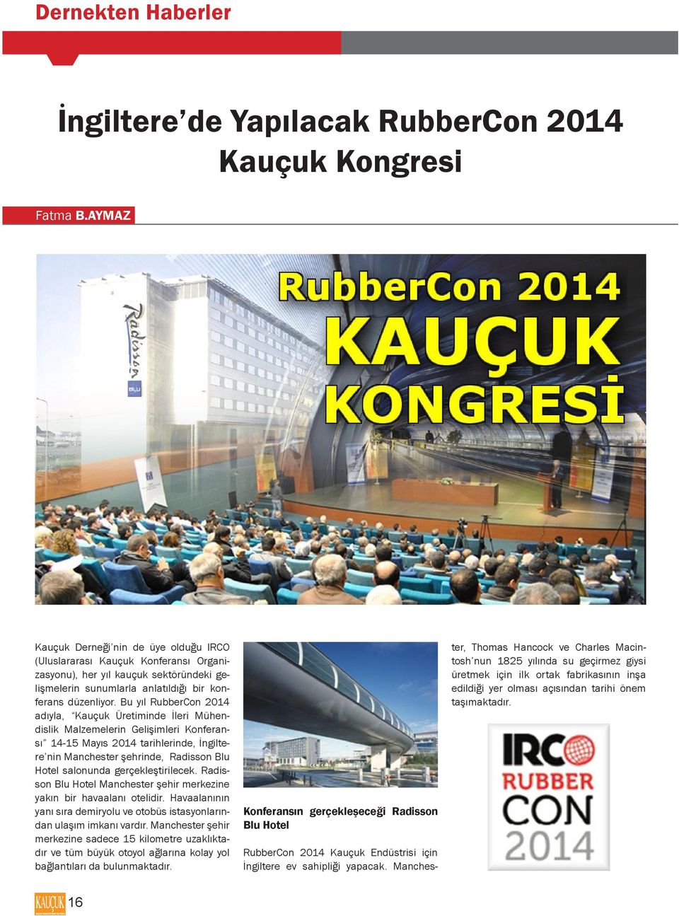 Bu yıl RubberCon 2014 adıyla, Kauçuk Üretiminde İleri Mühendislik Malzemelerin Gelişimleri Konferansı 14-15 Mayıs 2014 tarihlerinde, İngiltere nin Manchester şehrinde, Radisson Blu Hotel salonunda