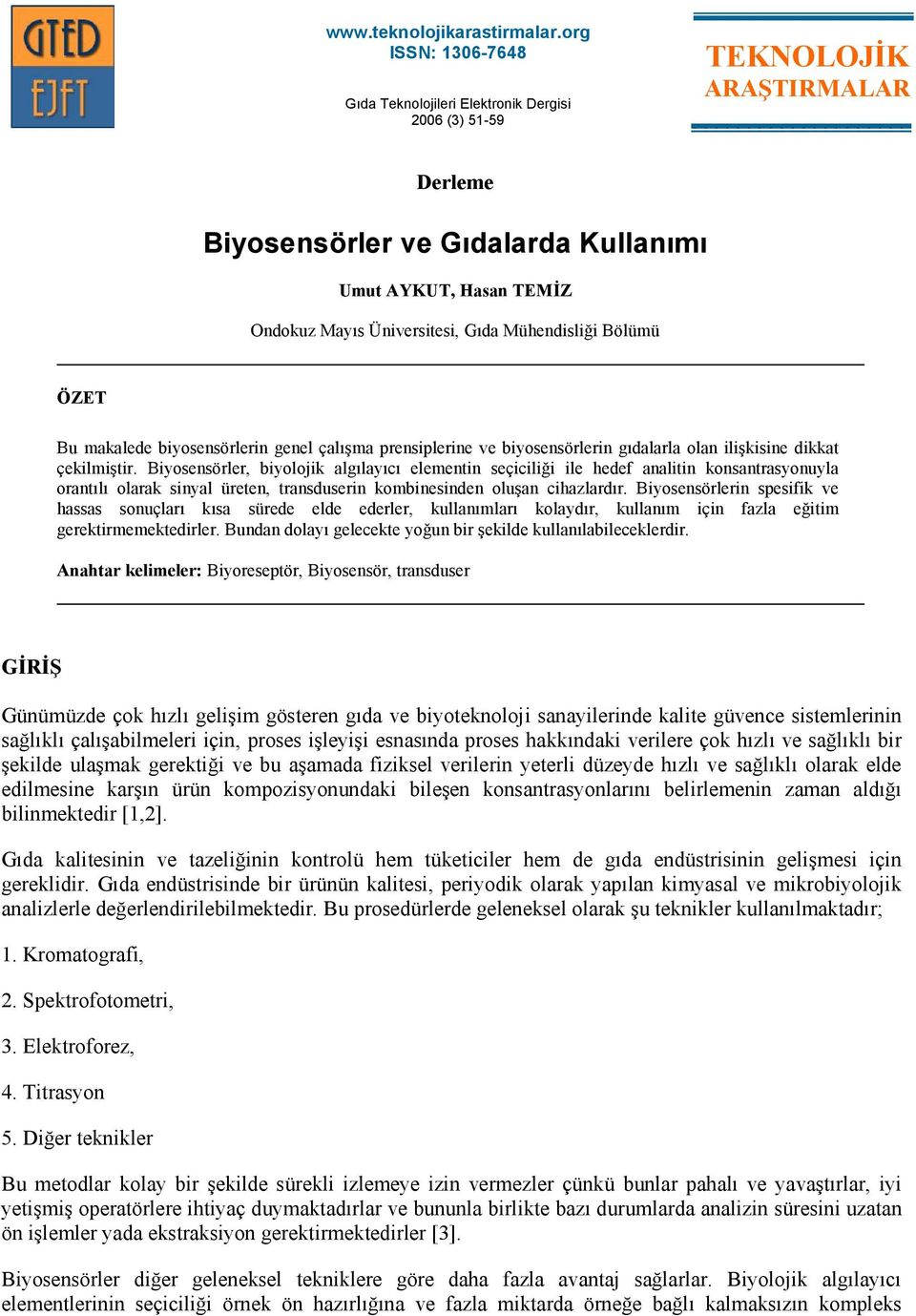 Mühendisliği Bölümü ÖZET Bu makalede biyosensörlerin genel çalışma prensiplerine ve biyosensörlerin gıdalarla olan ilişkisine dikkat çekilmiştir.