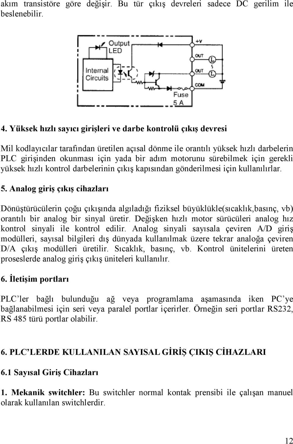 motorunu sürebilmek için gerekli yüksek hızlı kontrol darbelerinin çıkış kapısından gönderilmesi için kullanılırlar. 5.