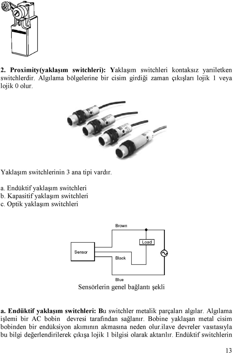 Kapasitif yaklaşım switchleri c. Optik yaklaşım switchleri Sensörlerin genel bağlantı şekli a. Endüktif yaklaşım switchleri: Bu switchler metalik parçaları algılar.