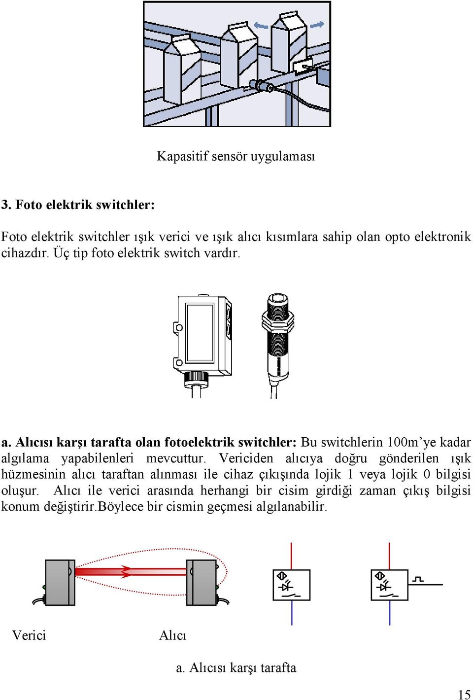 Vericiden alıcıya doğru gönderilen ışık hüzmesinin alıcı taraftan alınması ile cihaz çıkışında lojik 1 veya lojik 0 bilgisi oluşur.