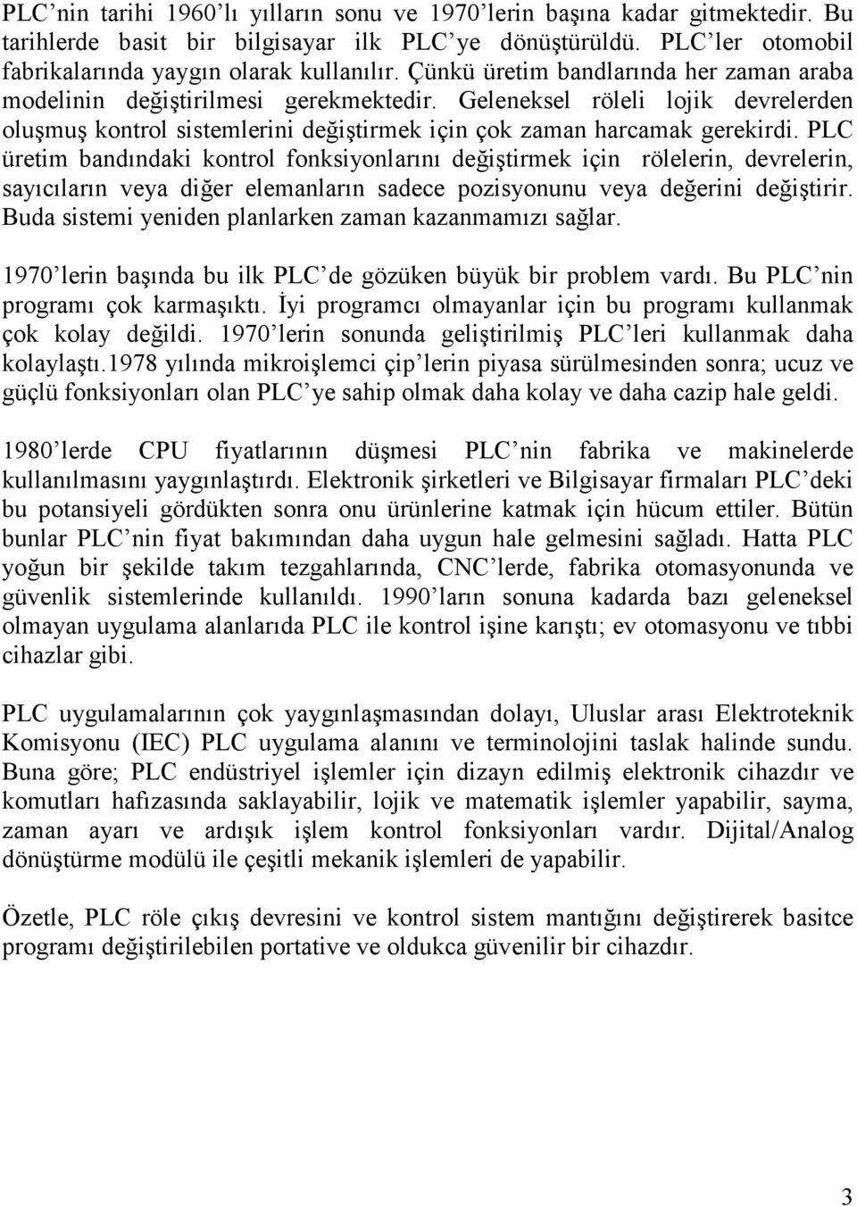 PLC üretim bandındaki kontrol fonksiyonlarını değiştirmek için rölelerin, devrelerin, sayıcıların veya diğer elemanların sadece pozisyonunu veya değerini değiştirir.