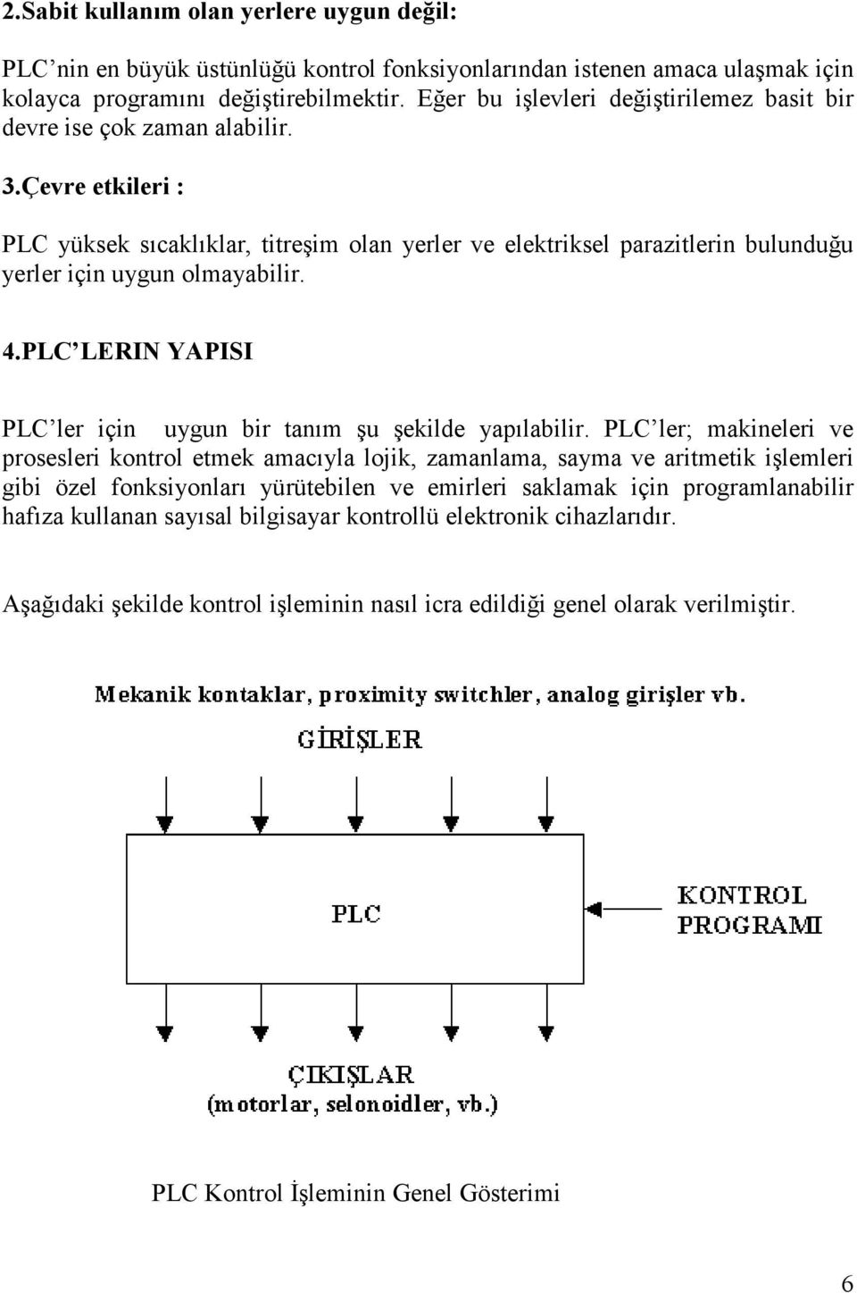 Çevre etkileri : PLC yüksek sıcaklıklar, titreşim olan yerler ve elektriksel parazitlerin bulunduğu yerler için uygun olmayabilir. 4.