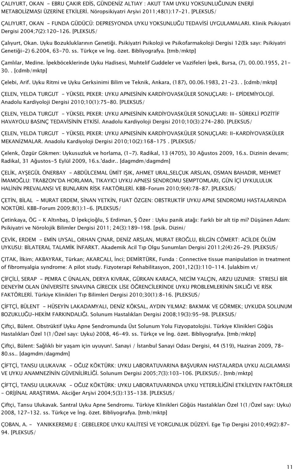 Psikiyatri Psikoloji ve Psikofarmakoloji Dergisi 12(Ek sayı: Psikiyatri Genetiği-2) 6.2004, 63-70. ss. Türkçe ve İng. özet. Bibliyografya. [tmb/mktp] Çamlılar, Medine.