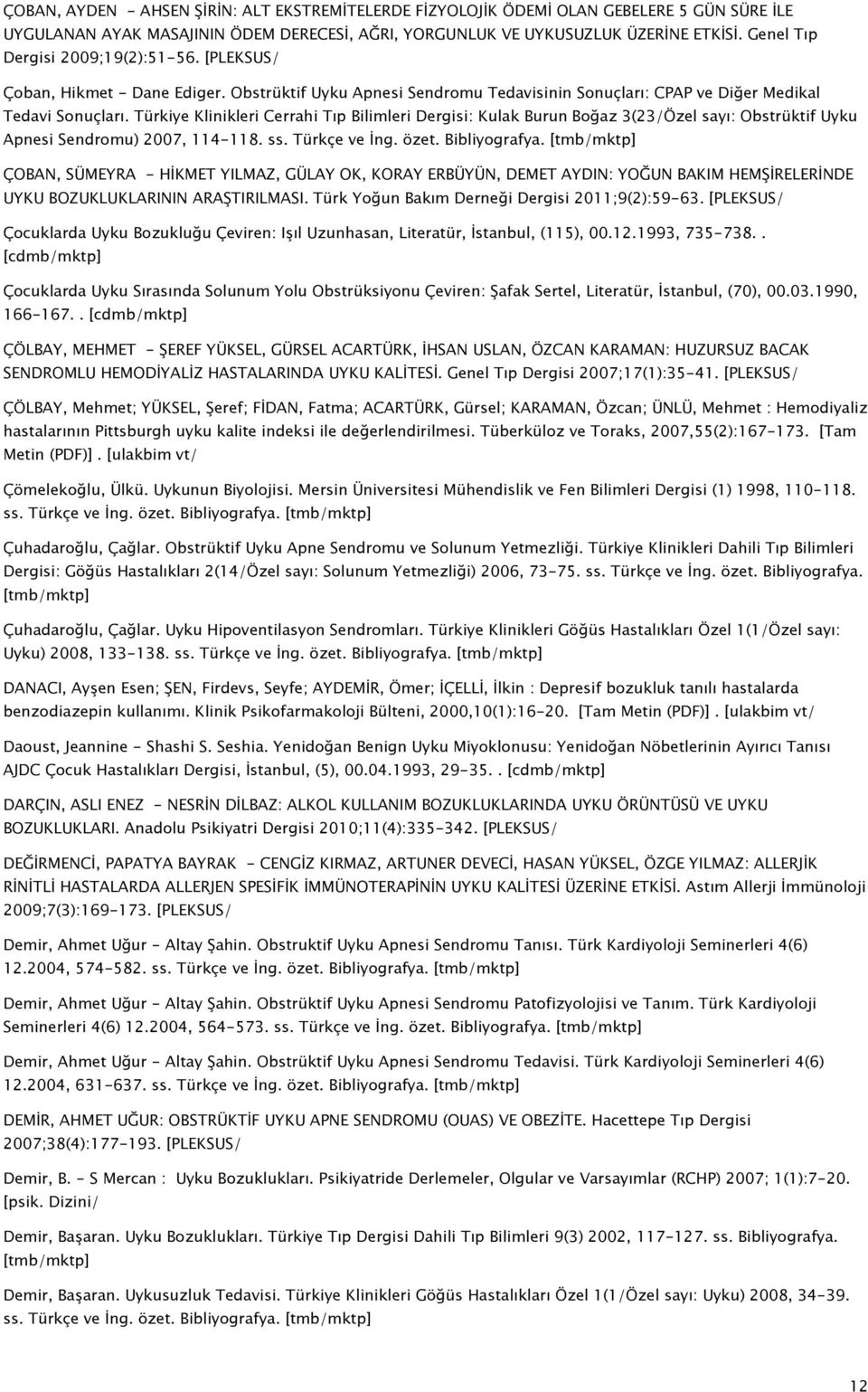 Türkiye Klinikleri Cerrahi Tıp Bilimleri Dergisi: Kulak Burun Boğaz 3(23/Özel sayı: Obstrüktif Uyku Apnesi Sendromu) 2007, 114-118. ss. Türkçe ve İng. özet. Bibliyografya.