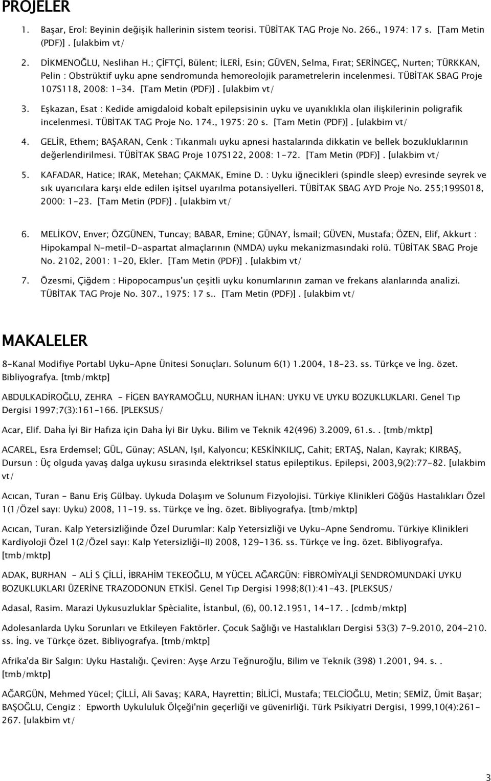 [Tam Metin (PDF)]. [ulakbim vt/ 3. Eşkazan, Esat : Kedide amigdaloid kobalt epilepsisinin uyku ve uyanıklıkla olan ilişkilerinin poligrafik incelenmesi. TÜBİTAK TAG Proje No. 174., 1975: 20 s.