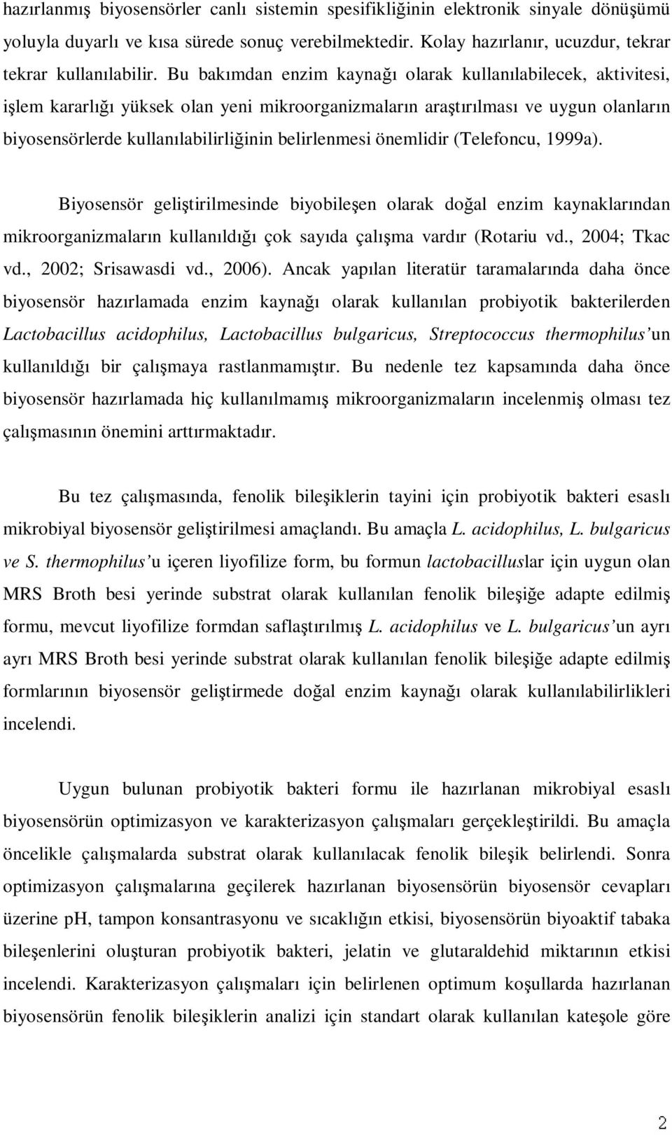 önemlidir (Telefoncu, 1999a). Biyosensör geliştirilmesinde biyobileşen olarak doğal enzim kaynaklarından mikroorganizmaların kullanıldığı çok sayıda çalışma vardır (Rotariu vd., 2004; Tkac vd.