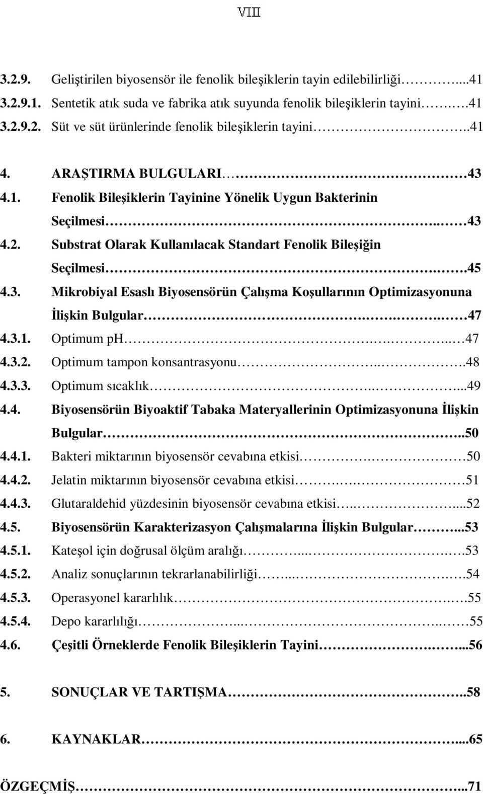 .. 47 4.3.1. Optimum ph.... 47 4.3.2. Optimum tampon konsantrasyonu...48 4.3.3. Optimum sıcaklık.....49 4.4. Biyosensörün Biyoaktif Tabaka Materyallerinin Optimizasyonuna İlişkin Bulgular..50 4.4.1. Bakteri miktarının biyosensör cevabına etkisi.