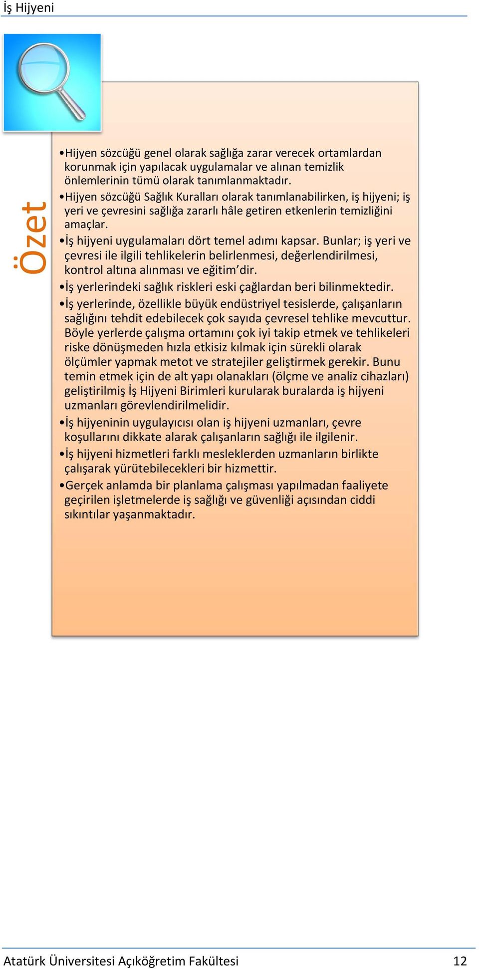 Bunlar; iş yeri ve çevresi ile ilgili tehlikelerin belirlenmesi, değerlendirilmesi, kontrol altına alınması ve eğitim dir. İş yerlerindeki sağlık riskleri eski çağlardan beri bilinmektedir.