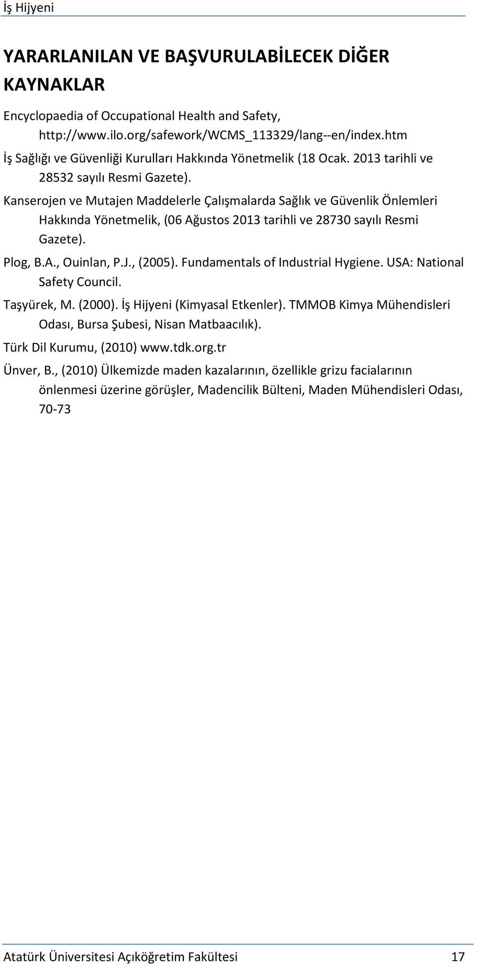 Kanserojen ve Mutajen Maddelerle Çalışmalarda Sağlık ve Güvenlik Önlemleri Hakkında Yönetmelik, (06 Ağustos 2013 tarihli ve 28730 sayılı Resmi Gazete). Plog, B.A., Ouinlan, P.J., (2005).