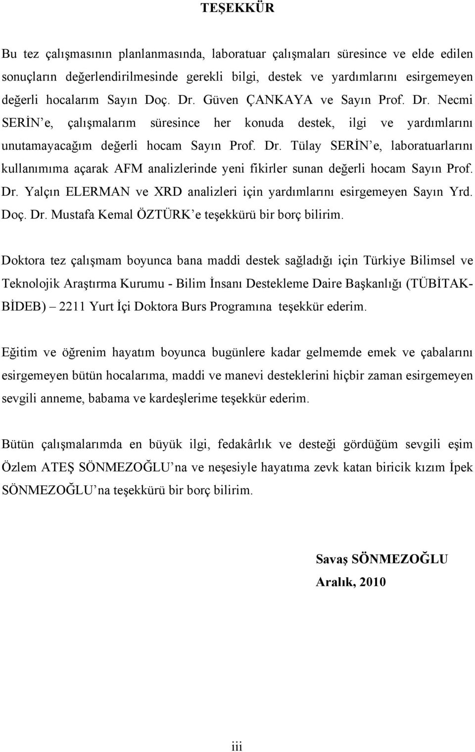 Dr. Yalçın ELERMAN ve XRD analizleri için yardımlarını esirgemeyen Sayın Yrd. Doç. Dr. Mustafa Kemal ÖZTÜRK e teşekkürü bir borç bilirim.