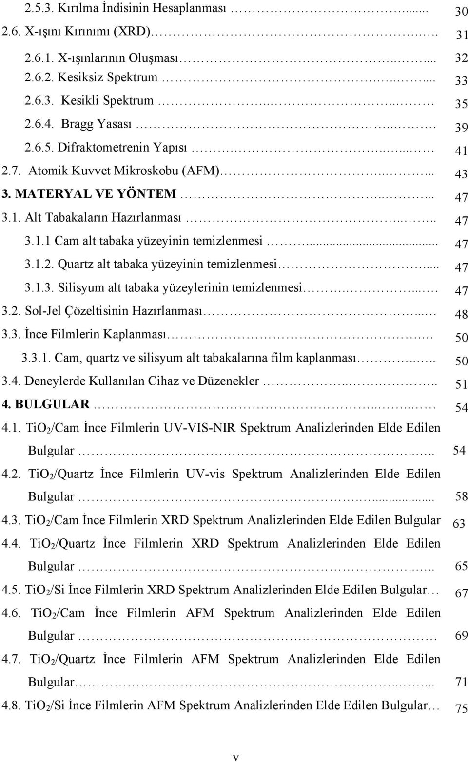 .. 47 3.1.2. Quartz alt tabaka yüzeyinin temizlenmesi... 47 3.1.3. Silisyum alt tabaka yüzeylerinin temizlenmesi..... 47 3.2. Sol-Jel Çözeltisinin Hazırlanması... 48 3.3. İnce Filmlerin Kaplanması.