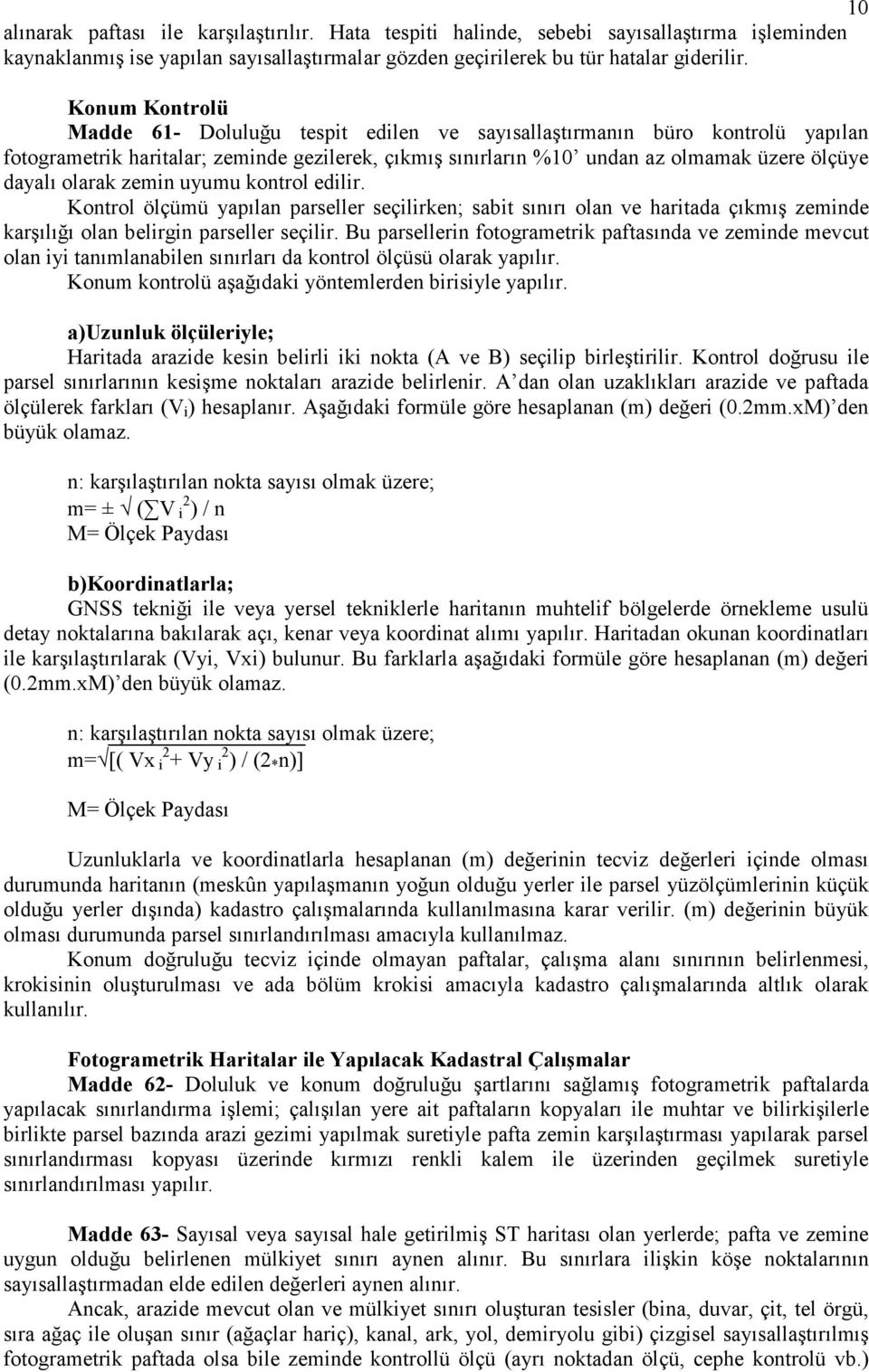 olarak zemin uyumu kontrol edilir. Kontrol ölçümü yapılan parseller seçilirken; sabit sınırı olan ve haritada çıkmış zeminde karşılığı olan belirgin parseller seçilir.