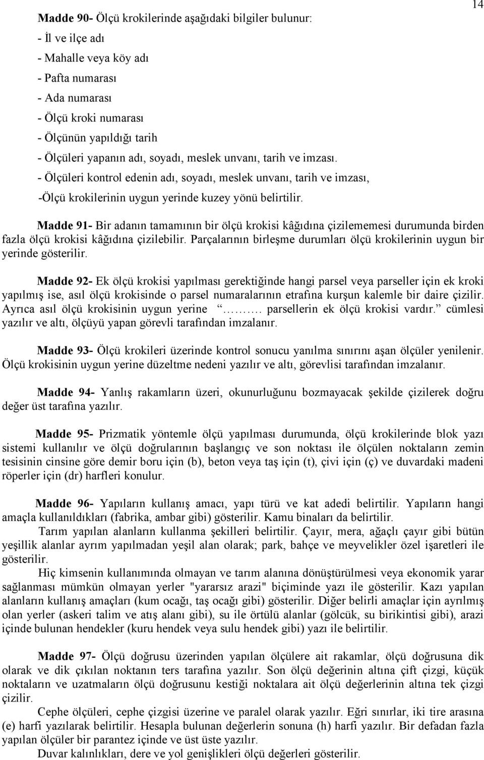 14 Madde 91- Bir adanın tamamının bir ölçü krokisi kâğıdına çizilememesi durumunda birden fazla ölçü krokisi kâğıdına çizilebilir.